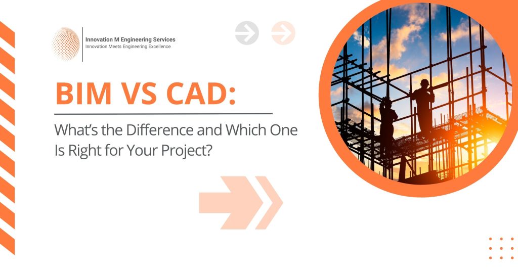 BIM vs CAD: What’s the Difference and Which One Is Right for Your Project?