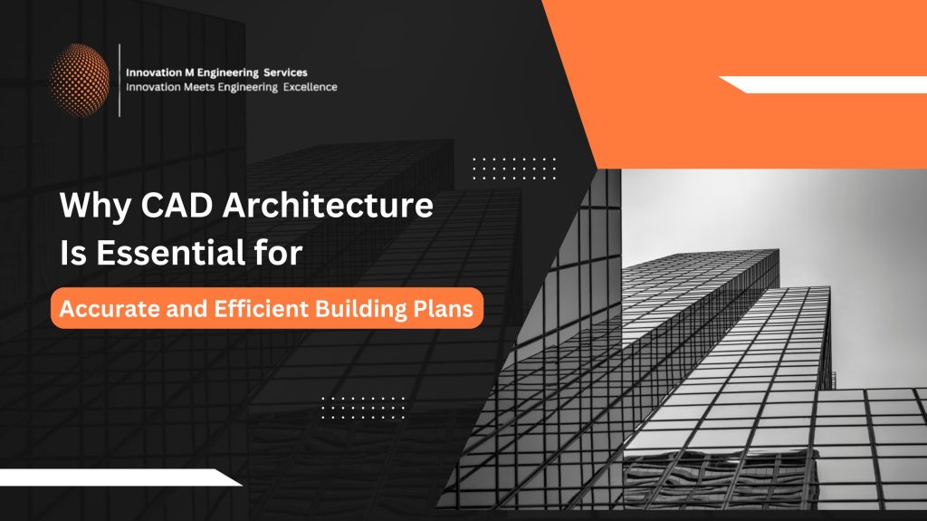 Why CAD Architecture Is Essential for Accurate and Efficient Building Plans