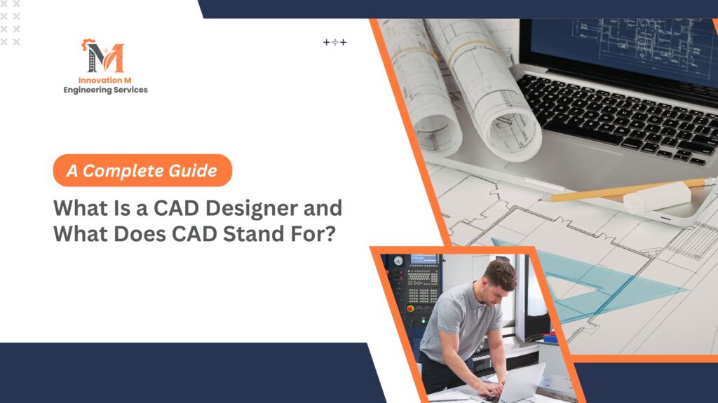 What Is a CAD Designer and What Does CAD Stand For? A Complete Guide