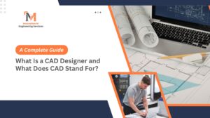 What Is a CAD Designer and What Does CAD Stand For? A Complete Guide