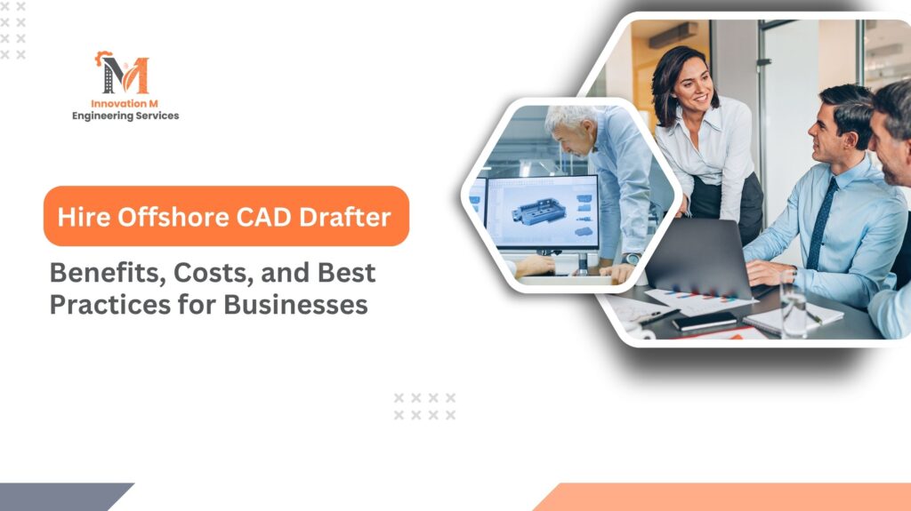 Hire Offshore CAD Drafter Benefits, Costs, and Best Practices for Businesses