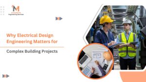 Why Electrical Design Engineering Matters for Complex Building Projects